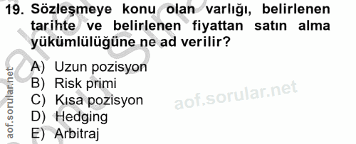 19. soru: Sözleşmeye konu olan varlığı, belirlenen tarihte ve belirlenen fiyattan satın alma yükümlülüğüne ne ad verilir? A) Uz…