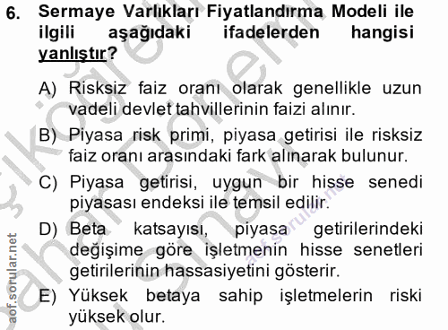 6. soru: Sermaye Varlıkları Fiyatlandırma Modeli ile ilgili aşağıdaki ifadelerden hangisi yanlıştır? A) Risksiz faiz oranı ola…