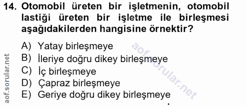 14. soru: Otomobil üreten bir işletmenin, otomobil lastiği üreten bir işletme ile birleşmesi aşağıdakilerden hangisine örnektir…