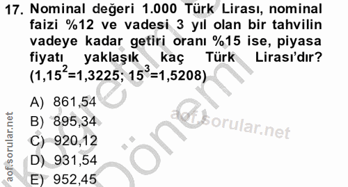 17. soru: Nominal değeri 1.000 Türk Lirası, nominal faizi %12 ve vadesi 3 yıl olan bir tahvilin vadeye kadar getiri oranı %15 i…