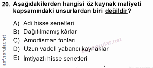20. soru: Aşağıdakilerden hangisi öz kaynak maliyeti kapsamındaki unsurlardan biri değildir? A) Adi hisse senetleri B) Dağıtılm…