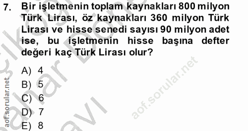 7. soru: Bir işletmenin toplam kaynakları 800 milyon Türk Lirası, öz kaynakları 360 milyon Türk Lirası ve hisse senedi sayısı…