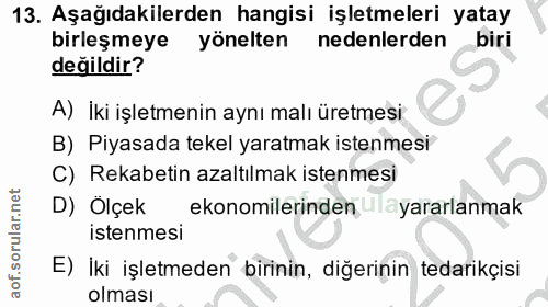 13. soru: Aşağıdakilerden hangisi işletmeleri yatay birleşmeye yönelten nedenlerden biri değildir? A) İki işletmenin aynı malı…