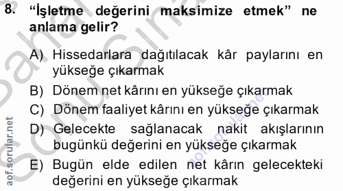 8. soru: "İşletme değerini maksimize etmek" ne anlama gelir? A), Hissedarlara dağıtılacak kår paylarını en yükseğe çıkarmak B)…