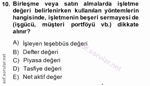10. soru: Birleşme veya satın almalarda işletme değeri belirlenirken kullanılan yöntemlerin hangisinde, işletmenin beşeri serma…