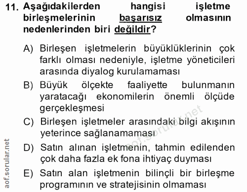 11. soru: Aşağıdakilerden hangisi işletme birleşmelerinin başarısız olmasının nedenlerinden biri değildir? A) Birleşen işletmel…