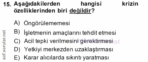 15. soru: Aşağıdakilerden hangisi krizin özelliklerinden biri değildir? A) Öngörülememesi B) İşletmenin amaçlarını tehdit etmes…