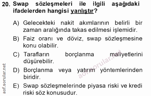 20. soru: Swap sözleşmeleri ile ilgili aşağıdaki ifadelerden hangisi yanlıştır? A) Gelecekteki nakit akımlarının belirli bir za…