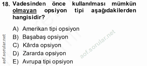 18. soru: Vadesinden önce kullanılması mümkün olmayan opsiyon tipi aşağıdakilerden hangisidir? A) Amerikan tipi opsiyon B) Başa…