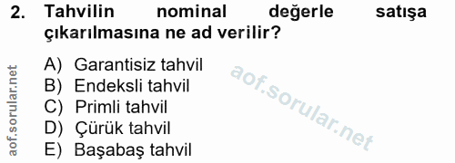 2. soru: Tahvilin nominal değerle satışa çıkarılmasına ne ad verilir? A) Garantisiz tahvil B) Endeksli tahvil C) Primli tahvil…