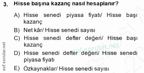 3. soru: Hisse başına kazanç nasıl hesaplanır? A) Hisse senedi piyasa fiyatı/ Hisse başı kazanç B) Net kâr/ Hisse senedi sayıs…