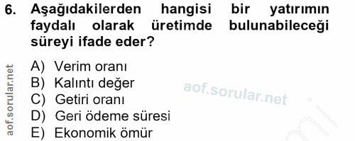 6. soru: Aşağıdakilerden hangisi bir yatırımın faydalı olarak üretimde bulunabileceği süreyi ifade eder? A) Verim oranı B) Kal…
