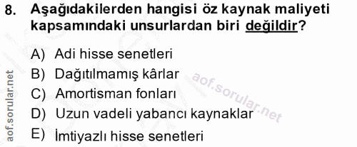 8. soru: Aşağıdakilerden hangisi öz kaynak maliyeti kapsamındaki unsurlardan biri değildir? A) Adi hisse senetleri B) Dağıtılm…