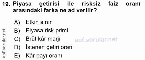 19. soru: Piyasa getirisi ile risksiz faiz oranı arasındaki farka ne ad verilir? A) Etkin sınır B) Piyasa risk primi C) Brüt kâ…