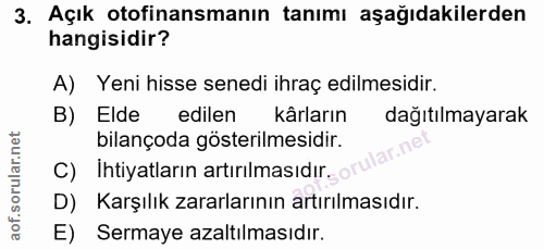 3. soru: Açık otofinansmanın tanımı aşağıdakilerden hangisidir? A) Yeni hisse senedi ihraç edilmesidir. B) Elde edilen kârları…