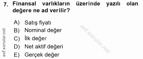 7. soru: Finansal varlıkların üzerinde yazılı olan değere ne ad verilir? A) Satış fiyatı B) Nominal değer C) Ilk değer D) Net…