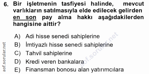 6. soru: Bir işletmenin tasfiyesi halinde, mevcut varlıkların satılmasıyla elde edilecek gelirden en son pay alma hakkı aşağıd…
