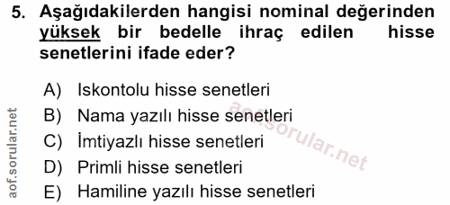 5. soru: Aşağıdakilerden hangisi nominal değerinden yüksek bir bedelle ihraç edilen hisse senetlerini ifade eder? A) Iskontolu…