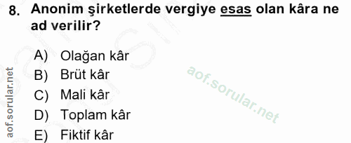 8. soru: Anonim şirketlerde vergiye esas olan kâra ne ad verilir? A) Olağan kâr B) Brüt kâr C) Mali kâr D) Toplam kâr E) Fikti…