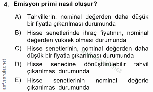 4. soru: Emisyon primi nasıl oluşur? A) Tahvillerin, nominal değerden daha düşük bir fiyatla çıkarılması durumunda B) Hisse se…