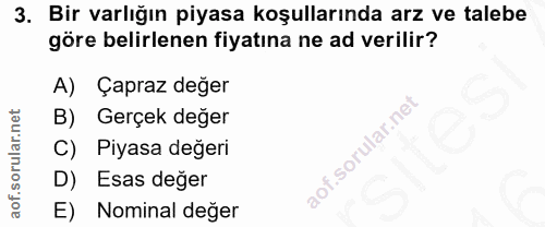 3. soru: Bir varlığın piyasa koşullarında arz ve talebe göre belirlenen fiyatına ne ad verilir? A) Çapraz değer B) Gerçek değe…