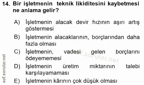 14. soru: Bir işletmenin teknik likiditesini kaybetmesi ne anlama gelir? A) İşletmenin alacak devir hızının aşırı artış gösterm…