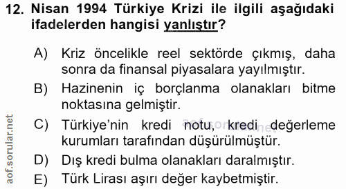 12. soru: Nisan 1994 Türkiye Krizi ile ilgili aşağıdaki ifadelerden hangisi yanlıştır? A) Kriz öncelikle reel sektörde çıkmış,…