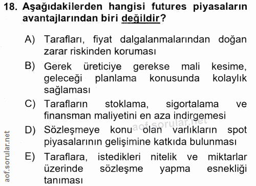 18. soru: Aşağıdakilerden hangisi futures piyasaların avantajlarından biri değildir? A) Tarafları, fiyat dalgalanmalarından doğ…
