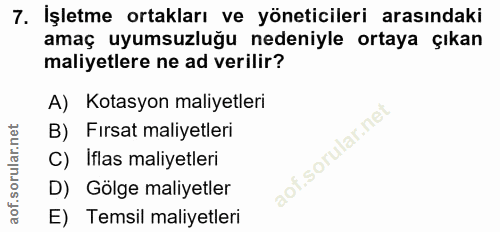 7. soru: İşletme ortakları ve yöneticileri arasındaki amaç uyumsuzluğu nedeniyle ortaya çıkan maliyetlere ne ad verilir? A) Ko…