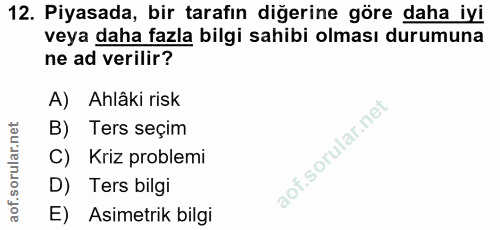 12. soru: Piyasada, bir tarafın diğerine göre daha iyi veya daha fazla bilgi sahibi olması durumuna ne ad verilir? A) Ahlâki ri…