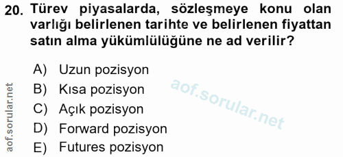 20. soru: Türev piyasalarda, sözleşmeye konu olan varlığı belirlenen tarihte ve belirlenen fiyattan satın alma yükümlülüğüne ne…