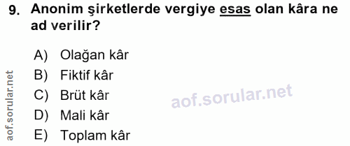 9. soru: Anonim şirketlerde vergiye esas olan kâra ne ad verilir? A) Olağan kâr ar.net B) Fiktif kâr C) Brüt kâr orul D) Mali…
