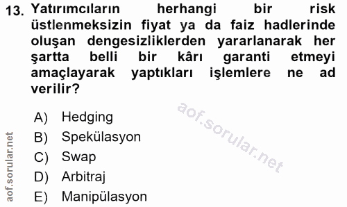 13. soru: Yatırımcıların herhangi bir risk üstlenmeksizin fiyat ya da faiz hadlerinde oluşan dengesizliklerden yararlanarak her…
