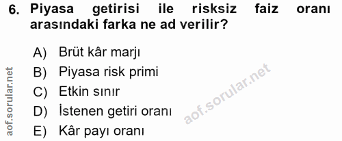 6. soru: Piyasa getirisi ile risksiz faiz oranı arasındaki farka ne ad verilir? A) Brüt kâr marjı B) Piyasa risk primi C) Etki…