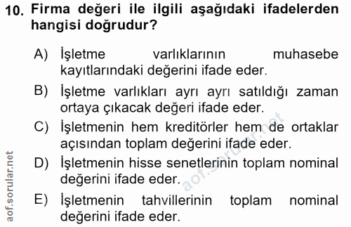10. soru: Firma değeri ile ilgili aşağıdaki ifadelerden hangisi doğrudur? A) Işletme varlıklarının muhasebe kayıtlarındaki değe…