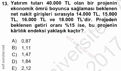 13. soru: Yatırım tutarı 40.000 TL olan bir projenin ekonomik ömrü boyunca sağlaması beklenen net nakit girişleri sırasıyla 14.…
