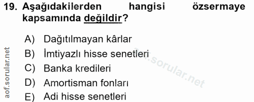 19. soru: Aşağıdakilerden hangisi özsermaye kapsamında değildir? A) Dağıtılmayan kârlar B) Imtiyazlı hisse senetleri C) Banka k…