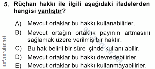 5. soru: Rüçhan hakkı ile ilgili aşağıdaki ifadelerden hangisi yanlıştır? A) Mevcut ortaklar bu hakkı kullanabilirler. B) Mevc…