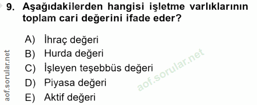 9. soru: Aşağıdakilerden hangisi işletme varlıklarının toplam cari değerini ifade eder? A) Ihraç değeri B) Hurda değeri C) İşl…