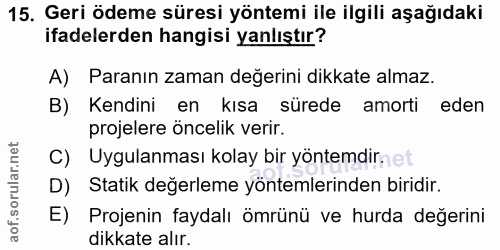 15. soru: Geri ödeme süresi yöntemi ile ilgili aşağıdaki ifadelerden hangisi yanlıştır? A) Paranın zaman değerini dikkate almaz…