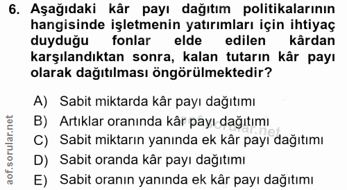 6. soru: Aşağıdaki kår payı dağıtım politikalarının hangisinde işletmenin yatırımları için ihtiyaç duyduğu k fonlar elde edile…