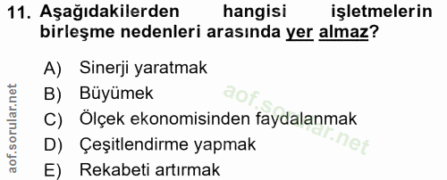 11. soru: Aşağıdakilerden hangisi işletmelerin birleşme nedenleri arasında yer almaz? A) Sinerji yaratmak B) Büyümek C) Ölçek e…