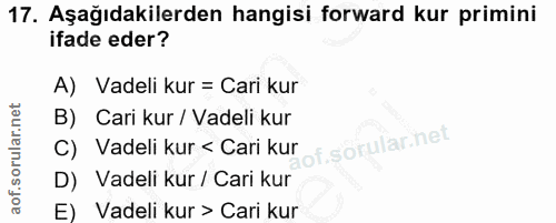 17. soru: Aşağıdakilerden hangisi forward kur primini ifade eder? A) Vadeli kur = Cari kur B) Cari kur / Vadeli kur lof.sorular…