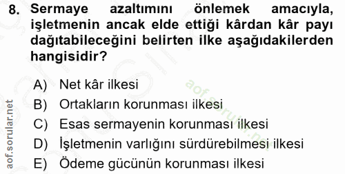 8. soru: Sermaye azaltımını önlemek amaciyla, işletmenin ancak elde ettiği kârdan kâr payı dağıtabileceğini belirten ilke aşağ…
