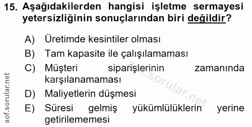 15. soru: Aşağıdakilerden hangisi işletme sermayesi yetersizliğinin sonuçlarından biri değildir? A) Uretimde kesintiler olması…