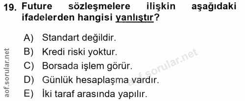 19. soru: Future sözleşmelere ilişkin aşağıdaki ifadelerden hangisi yanlıştır? A) Standart değildir. B) Kredi riski yoktur. lar…