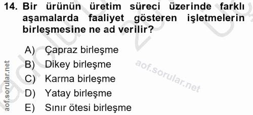 14. soru: Bir ürünün üretim süreci üzerinde farklı aşamalarda faaliyet gösteren işletmelerin birleşmesine ne ad verilir? A) Çap…
