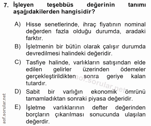 7. soru: İşleyen teşebbüs değerinin tanımı aşağıdakilerden hangisidir? A) Hisse senetlerinde, ihraç fiyatının nominal değerden…