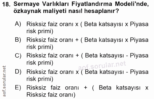 18. soru: Sermaye Varlıkları Fiyatlandırma Modeli'nde, özkaynak maliyeti nasıl hesaplanır? A) Risksiz faiz oranı x ( Beta katsa…