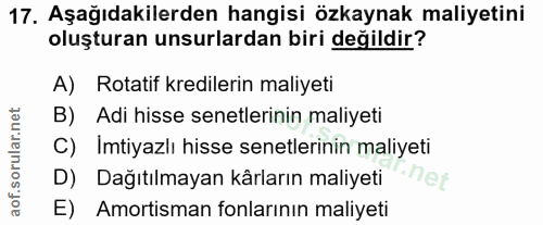 17. soru: Aşağıdakilerden hangisi özkaynak maliyetini oluşturan unsurlardan biri değildir? A) Rotatif kredilerin maliyeti B) Ad…